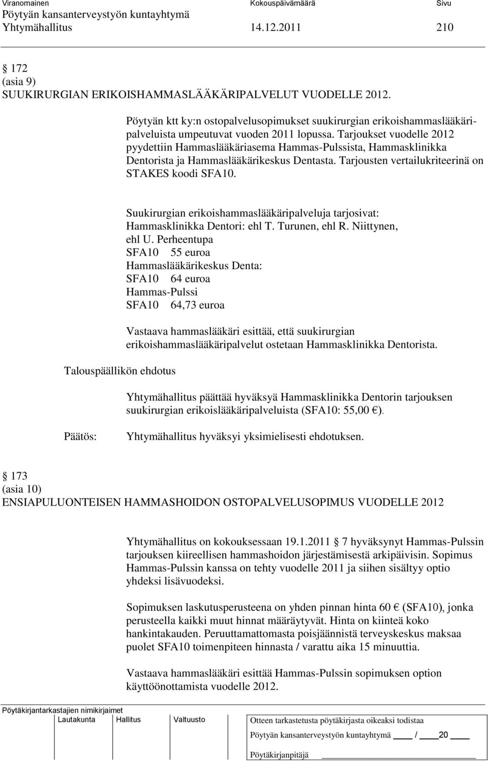 Tarjoukset vuodelle 2012 pyydettiin Hammaslääkäriasema Hammas-Pulssista, Hammasklinikka Dentorista ja Hammaslääkärikeskus Dentasta. Tarjousten vertailukriteerinä on STAKES koodi SFA10.