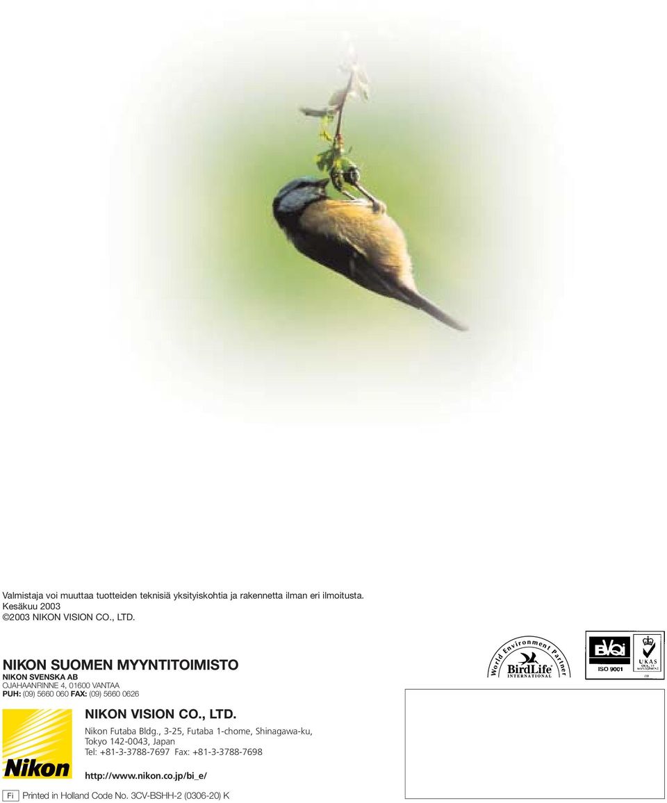 NIKON SUOMEN MYYNTITOIMISTO NIKON SVENSKA AB OJAHAANRINNE 4, 01600 VANTAA PUH: (09) 5660 060 FAX: (09) 5660 0626 NIKON