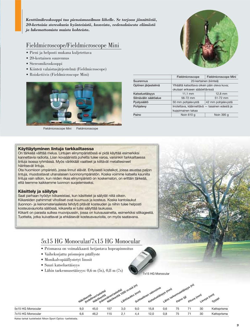 Fieldmicroscope Fieldmicroscope Mini Suurennus 20-kertainen (kiinteä) Optinen järjestelmä Ylhäältä katsottava oikein päin oleva kuva; okulaari erikseen säädettävissä Katseluetäisyys 11,1 mm 12,8 mm