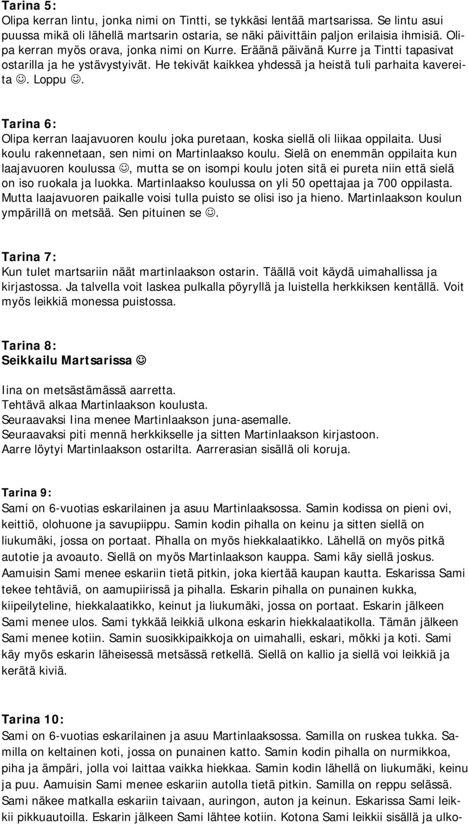 Tarina 6: Olipa kerran laajavuoren koulu joka puretaan, koska siellä oli liikaa oppilaita. Uusi koulu rakennetaan, sen nimi on Martinlaakso koulu.