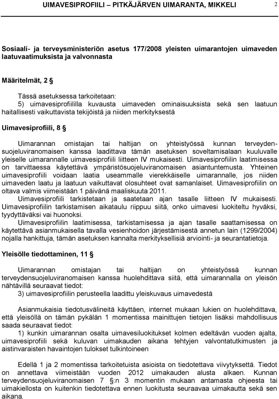 haltijan on yhteistyössä kunnan terveydensuojeluviranomaisen kanssa laadittava tämän asetuksen soveltamisalaan kuuluvalle yleiselle uimarannalle uimavesiprofiili liitteen IV mukaisesti.