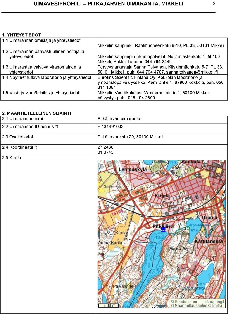 3 Uimarantaa valvova viranomainen ja Terveystarkastaja Sanna Toivanen, Kiiskinmäenkatu 5-7, PL 33, yhteystiedot 50101 Mikkeli, puh. 044 794 4707, sanna.toivanen@mikkeli.fi 1.