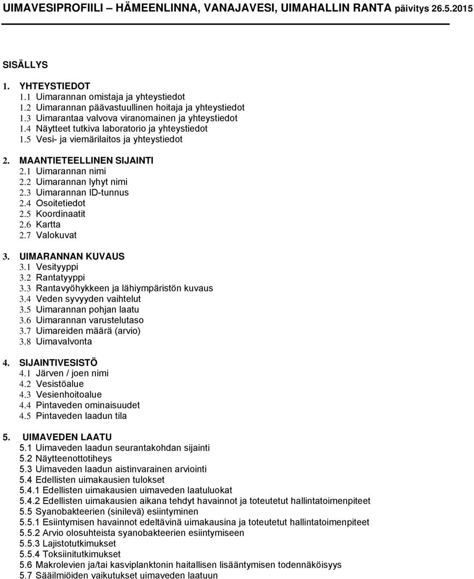 2 Uimarannan lyhyt nimi 2.3 Uimarannan ID-tunnus 2.4 Osoitetiedot 2.5 Koordinaatit 2.6 Kartta 2.7 Valokuvat 3. UIMARANNAN KUVAUS 3.1 Vesityyppi 3.2 Rantatyyppi 3.