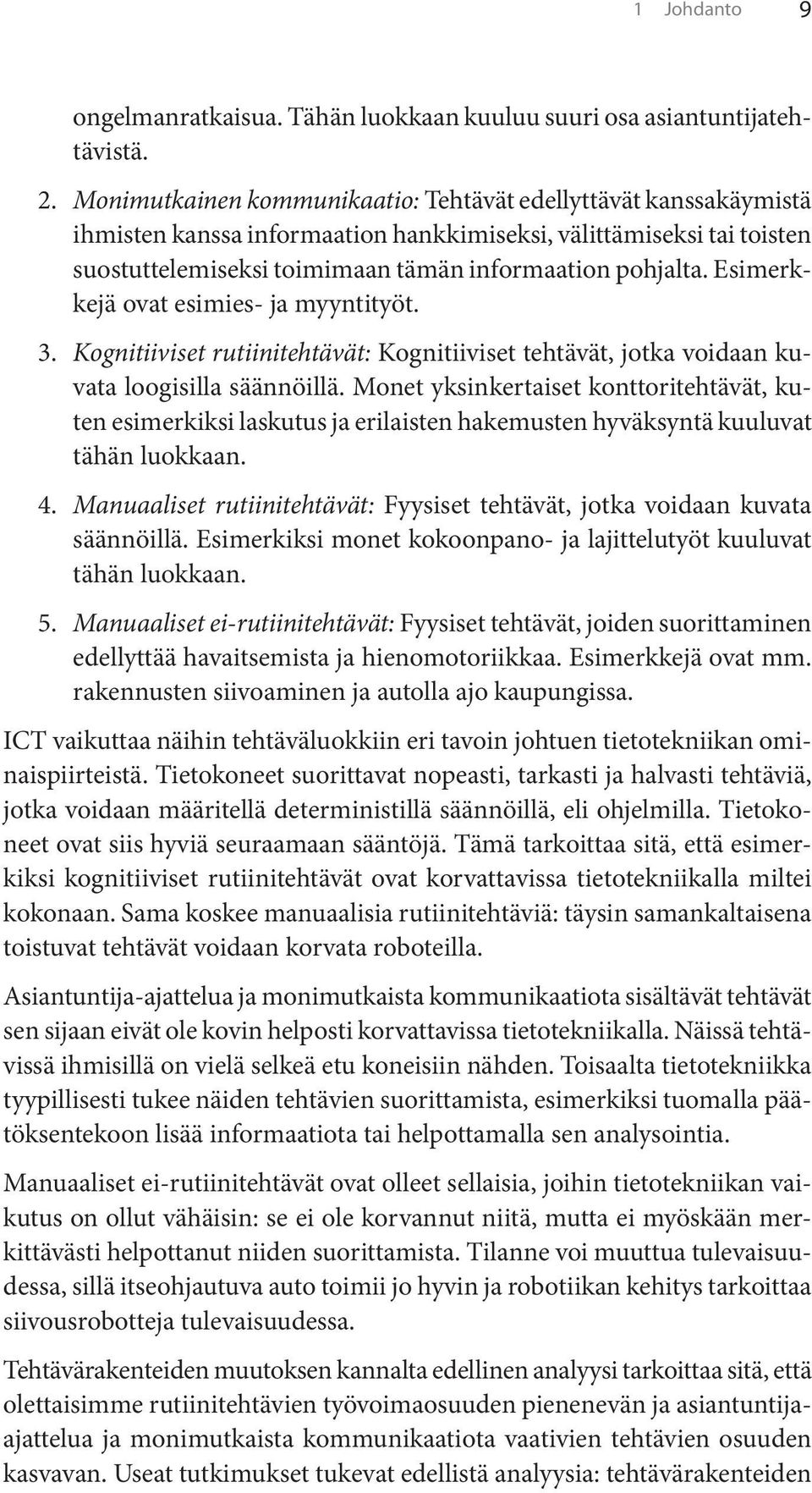 Esimerkkejä ovat esimies- ja myyntityöt. 3. Kognitiiviset rutiinitehtävät: Kognitiiviset tehtävät, jotka voidaan kuvata loogisilla säännöillä.