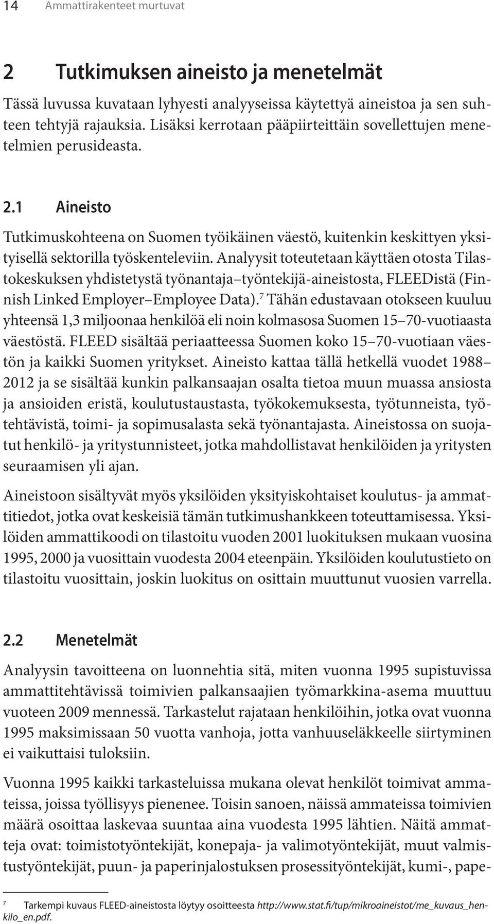 Analyysit toteutetaan käyttäen otosta Tilastokeskuksen yhdistetystä työnantaja työntekijä-aineistosta, FLEEDistä (Finnish Linked Employer Employee Data).