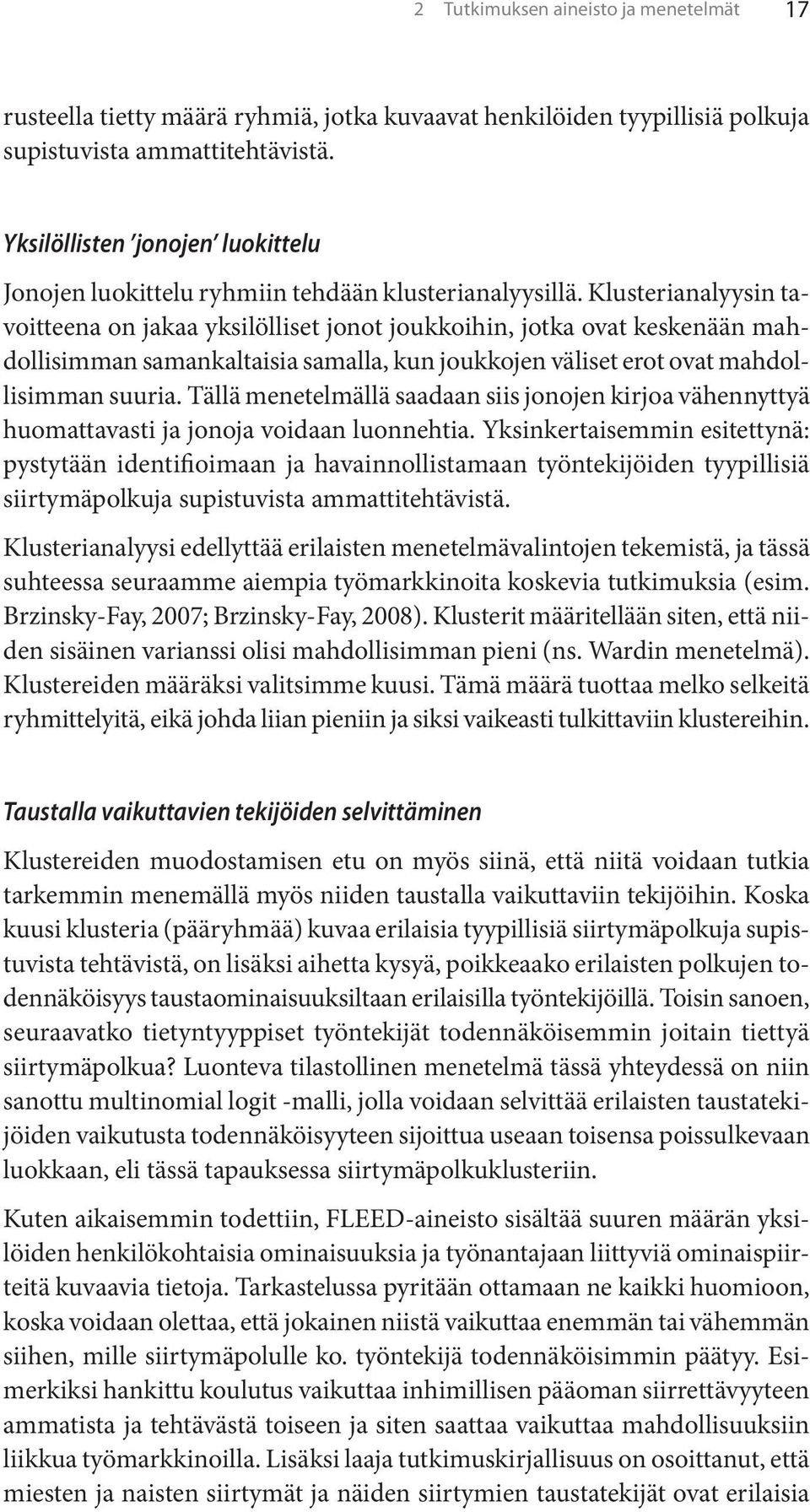 Klusterianalyysin tavoitteena on jakaa yksilölliset jonot joukkoihin, jotka ovat keskenään mahdollisimman samankaltaisia samalla, kun joukkojen väliset erot ovat mahdollisimman suuria.