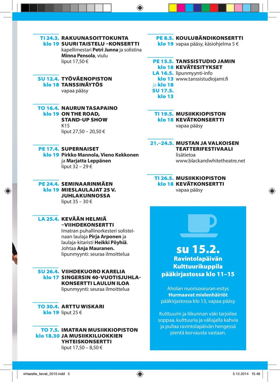 5. TANSSISTUDIO JAMIN klo 18 KEVÄTESITYKSET LA 16.5. lipunmyynti-info klo 13 www.tanssistudiojami.fi ja klo 18 SU 17.5. klo 13 TI 19.5. MUSIIKKIOPISTON klo 18 KEVÄTKONSERTTI vapaa pääsy 21. 24.5. MUSTAN JA VALKOISEN TEATTERIFESTIVAALI lisätietoa www.