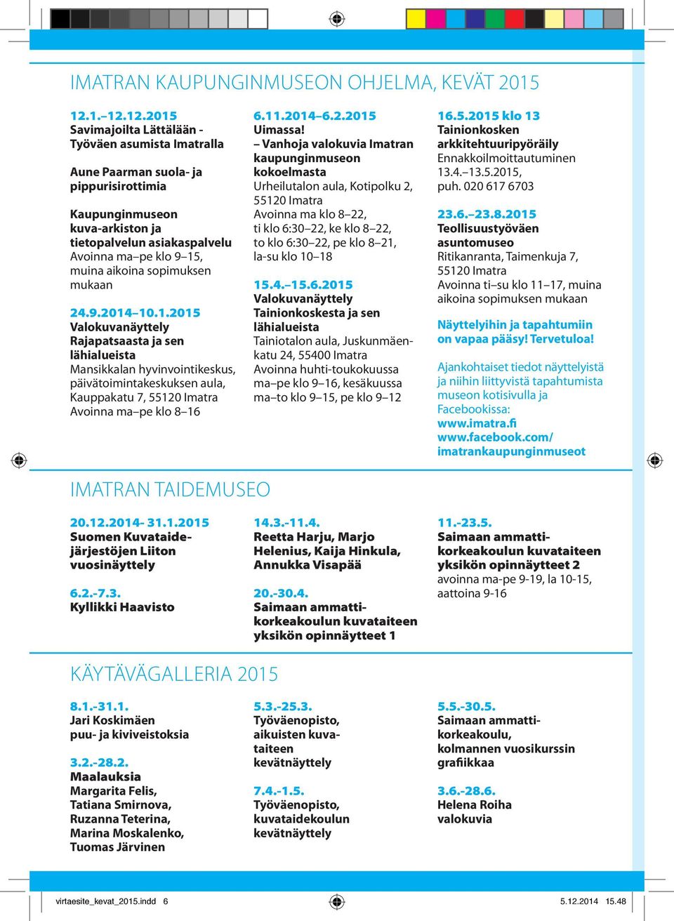 12.2015 Savimajoilta Lättälään - Työväen asumista Imatralla Aune Paarman suola- ja pippurisirottimia Kaupunginmuseon kuva-arkiston ja tietopalvelun asiakaspalvelu Avoinna ma pe klo 9 15, muina