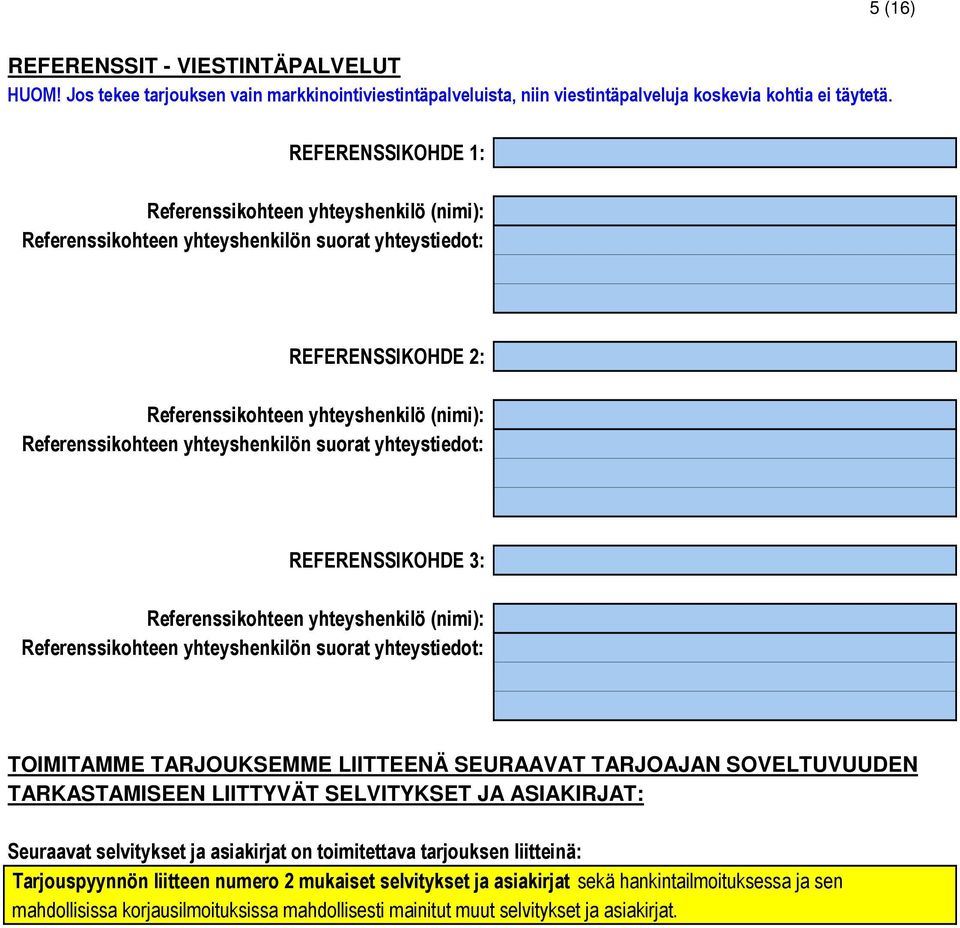 yhteyshenkilön suorat yhteystiedot: REFERENSSIKOHDE 3: Referenssikohteen yhteyshenkilö (nimi): Referenssikohteen yhteyshenkilön suorat yhteystiedot: TOIMITAMME TARJOUKSEMME LIITTEENÄ SEURAAVAT