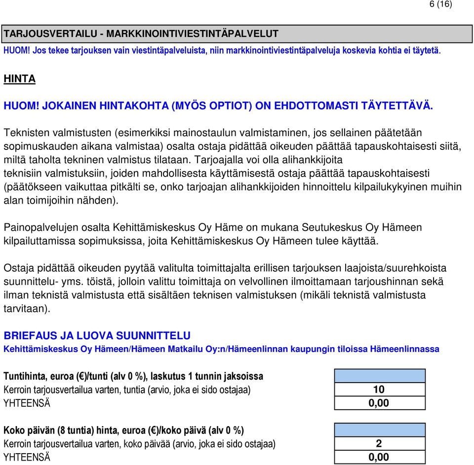 Teknisten valmistusten (esimerkiksi mainostaulun valmistaminen, jos sellainen päätetään sopimuskauden aikana valmistaa) osalta ostaja pidättää oikeuden päättää tapauskohtaisesti siitä, miltä taholta