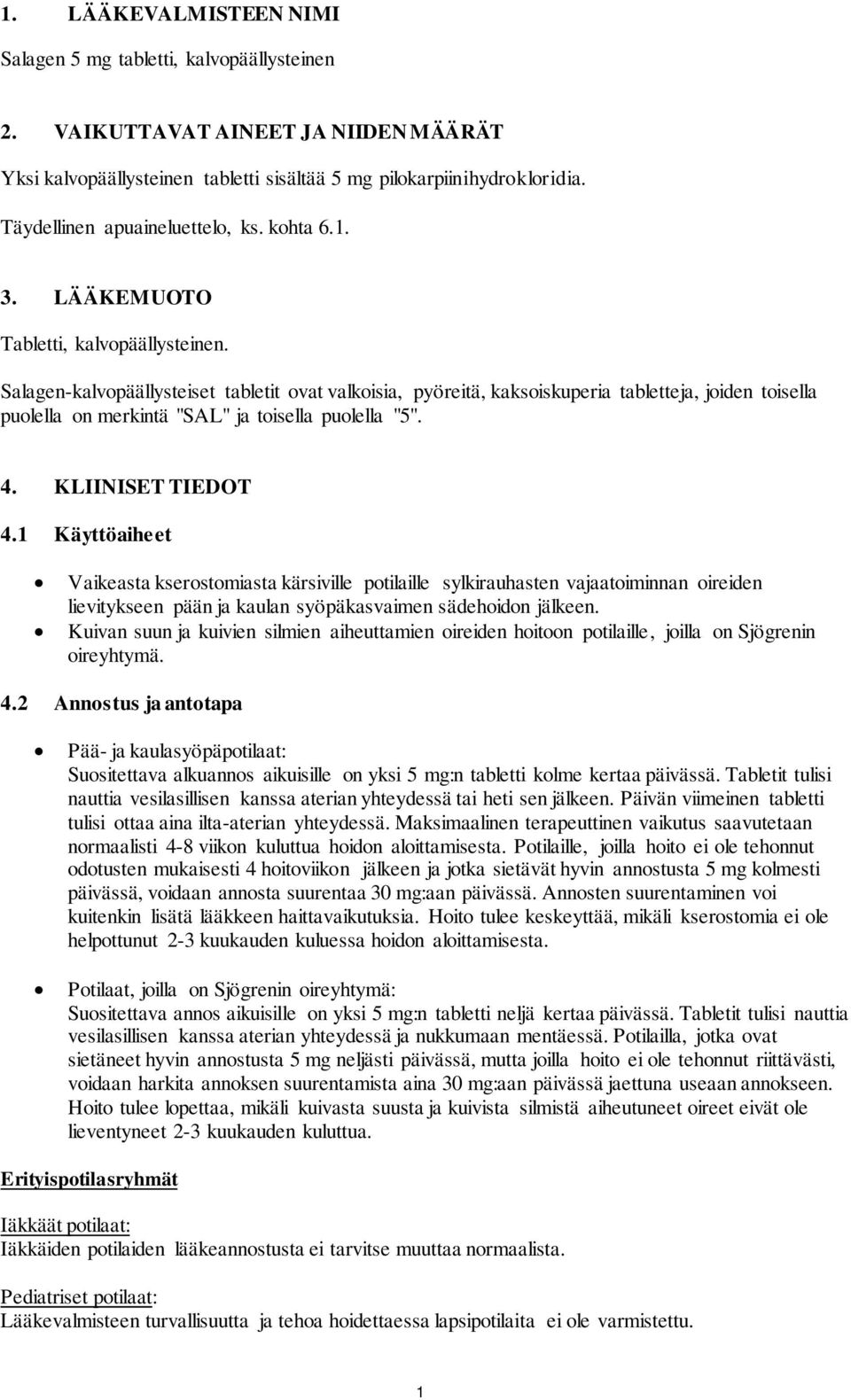 Salagen-kalvopäällysteiset tabletit ovat valkoisia, pyöreitä, kaksoiskuperia tabletteja, joiden toisella puolella on merkintä "SAL" ja toisella puolella "5". 4. KLIINISET TIEDOT 4.