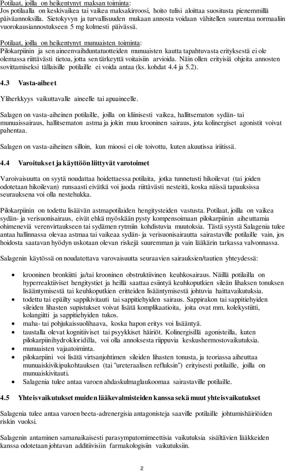 Potilaat, joilla on heikentynyt munuaisten toiminta: Pilokarpiinin ja sen aineenvaihduntatuotteiden munuaisten kautta tapahtuvasta erityksestä ei ole olemassa riittävästi tietoa, jotta sen tärkeyttä