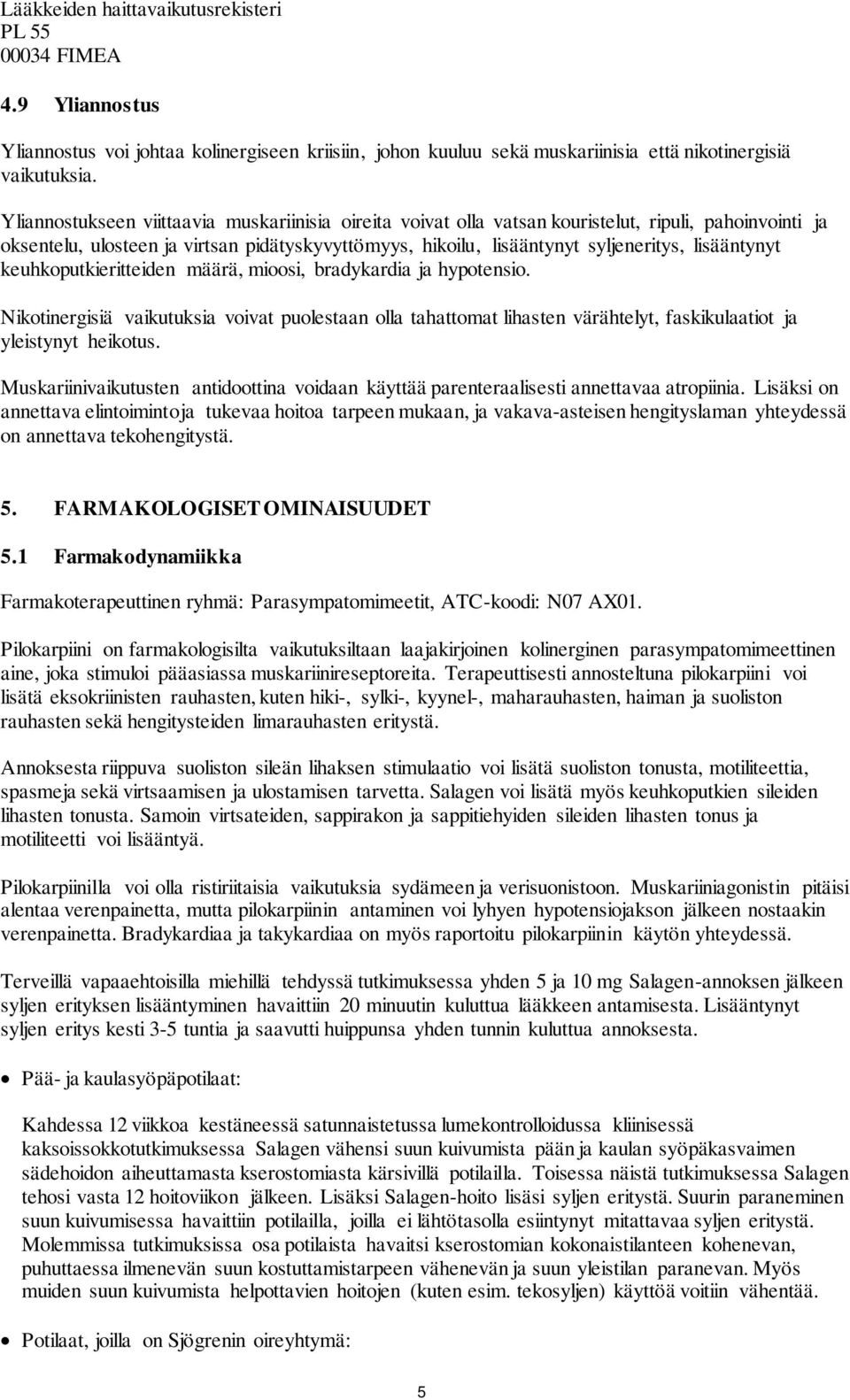 lisääntynyt keuhkoputkieritteiden määrä, mioosi, bradykardia ja hypotensio. Nikotinergisiä vaikutuksia voivat puolestaan olla tahattomat lihasten värähtelyt, faskikulaatiot ja yleistynyt heikotus.