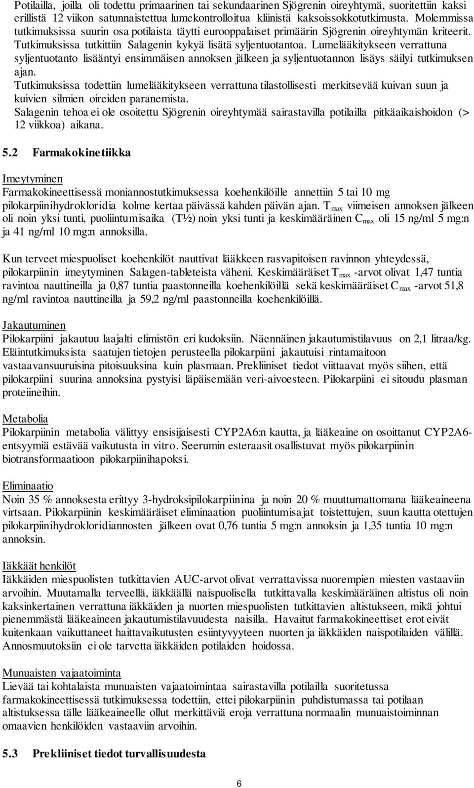 Lumelääkitykseen verrattuna syljentuotanto lisääntyi ensimmäisen annoksen jälkeen ja syljentuotannon lisäys säilyi tutkimuksen ajan.