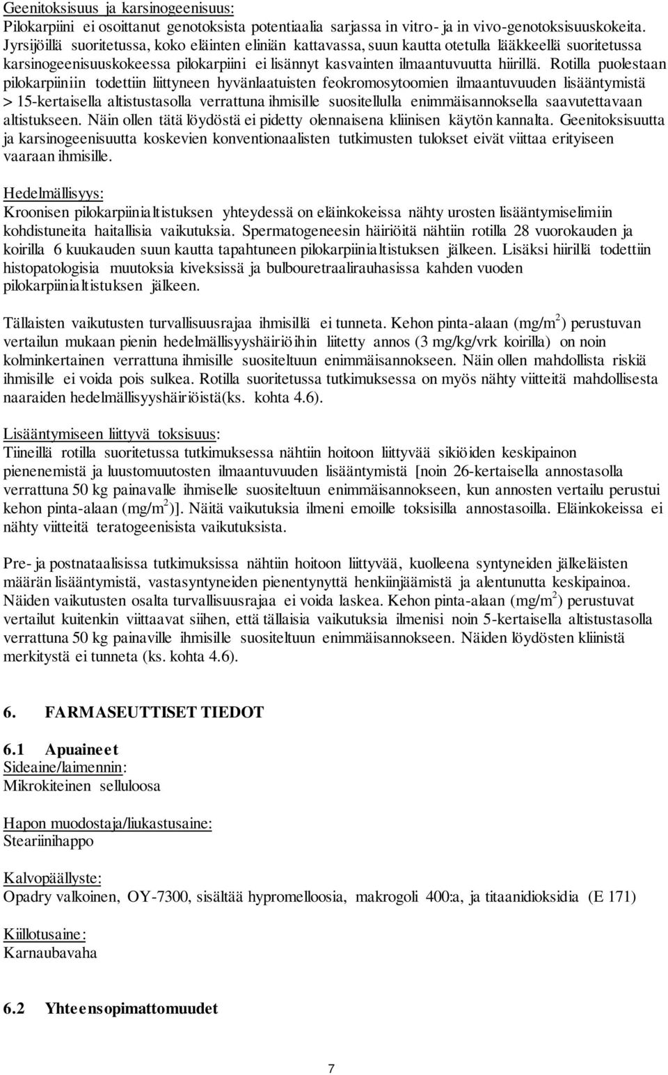 Rotilla puolestaan pilokarpiiniin todettiin liittyneen hyvänlaatuisten feokromosytoomien ilmaantuvuuden lisääntymistä > 15-kertaisella altistustasolla verrattuna ihmisille suositellulla