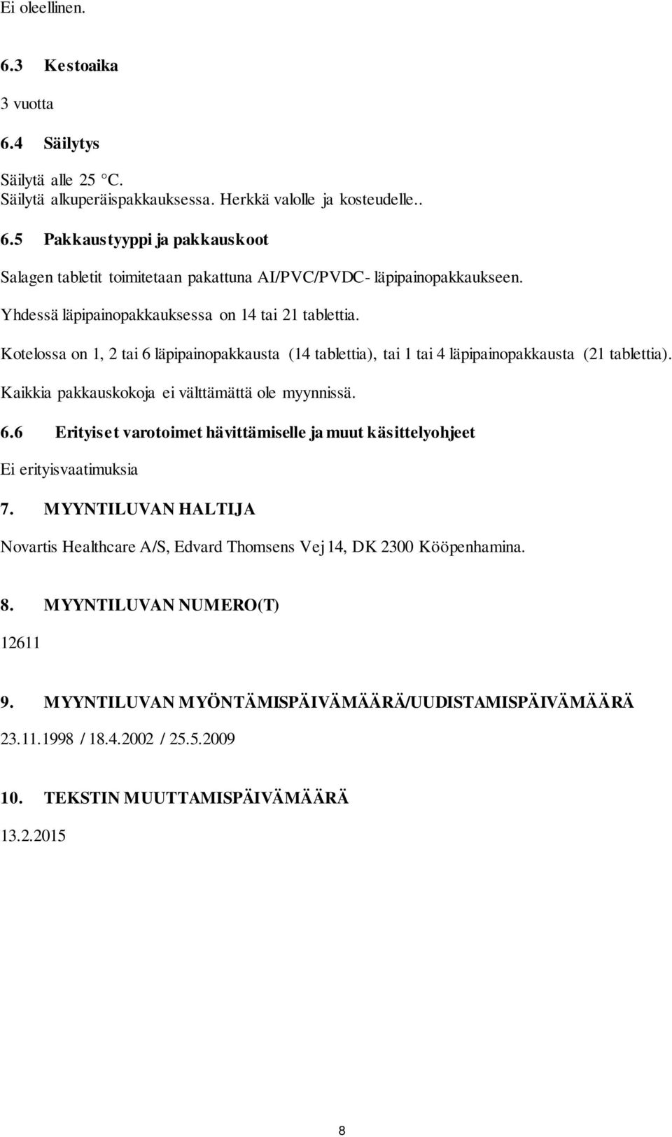 Kaikkia pakkauskokoja ei välttämättä ole myynnissä. 6.6 Erityiset varotoimet hävittämiselle ja muut käsittelyohjeet Ei erityisvaatimuksia 7.