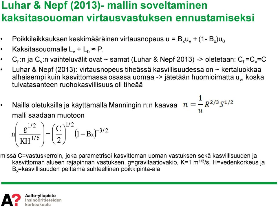 omaa -> jätetään homioimatta v, koska tlvatasanteen rohokasvilliss oli tiheää Näillä oletksilla ja käyttämällä Manningin n:n kaavaa malli saadaan motoon 1/ 2 1/ 2 g C 1 Bx 1/ 6 n KH 2 3/ 2 missä