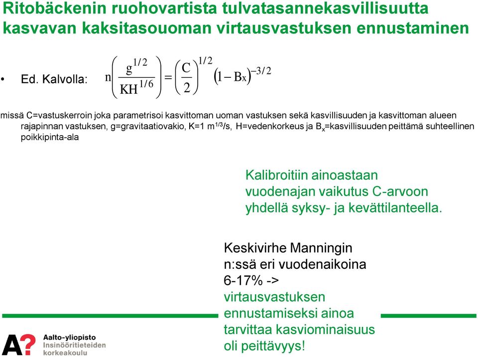 aleen rajapinnan vastksen, g=gravitaatiovakio, K=1 m 1/3 /s, H=vedenkorkes ja B x =kasvillisden peittämä shteellinen poikkipinta-ala Kalibroitiin