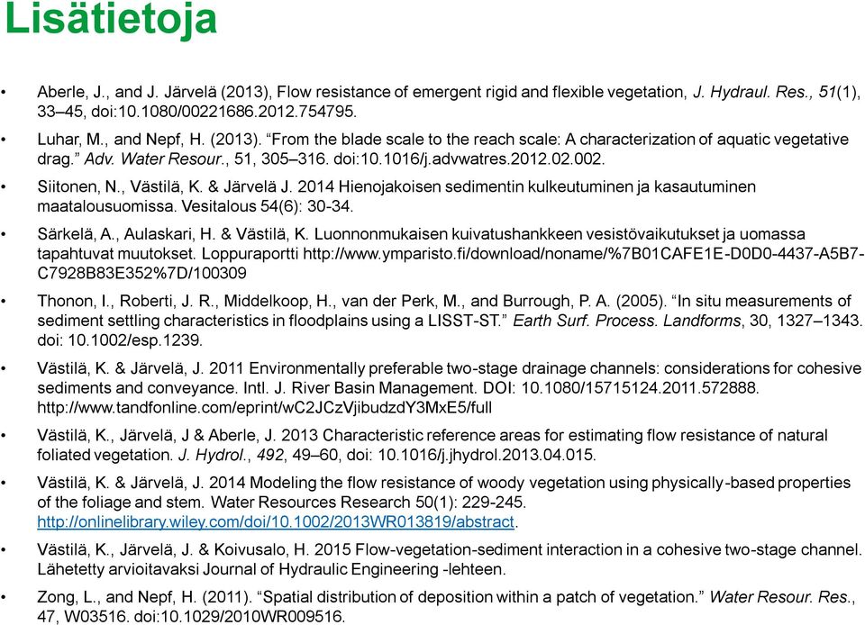 & Järvelä J. 2014 Hienojakoisen sedimentin klketminen ja kasatminen maatalosomissa. Vesitalos 54(6): 30-34. Särkelä, A., Alaskari, H. & Västilä, K.