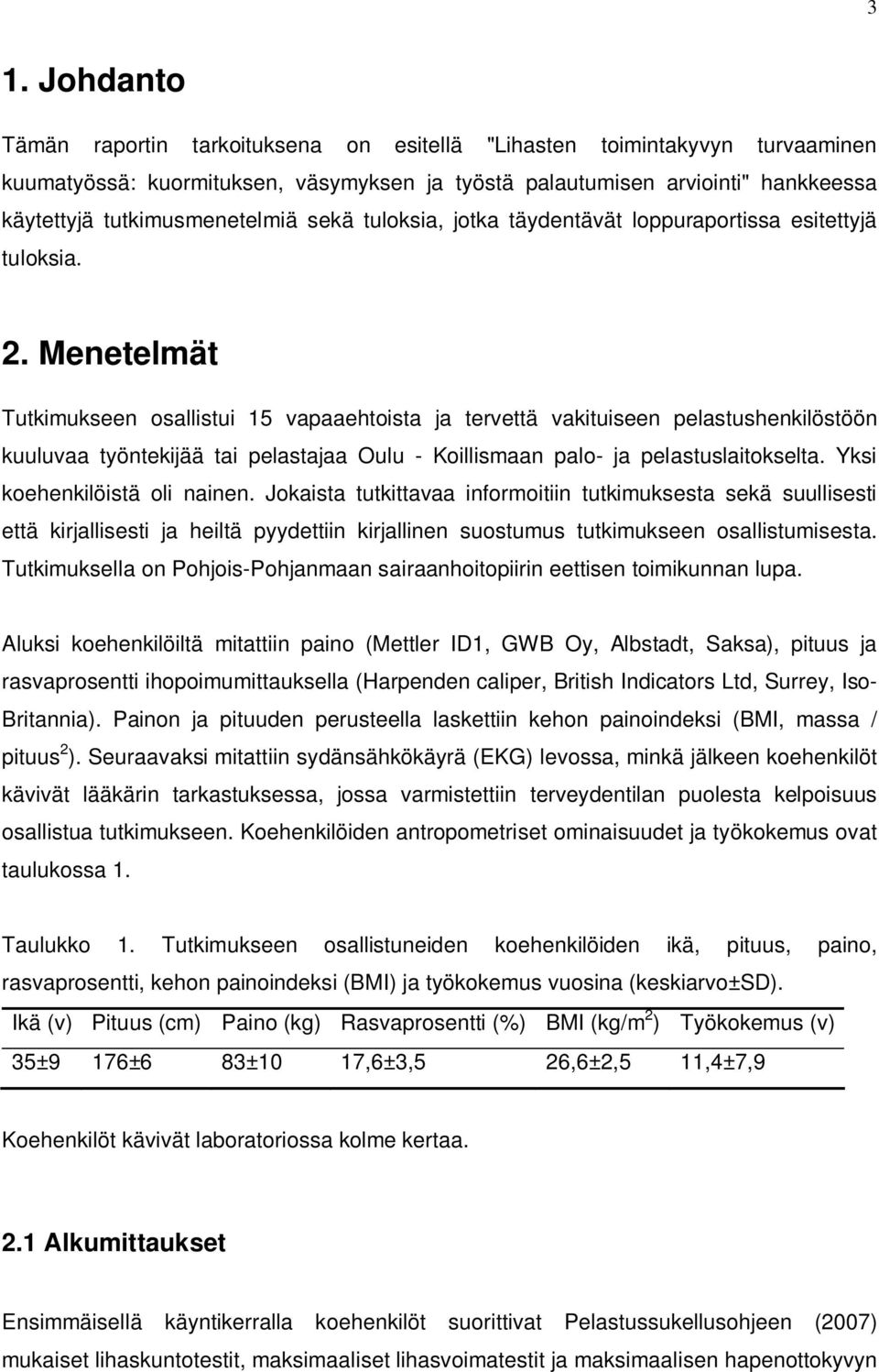 Menetelmät Tutkimukseen osallistui 15 vapaaehtoista ja tervettä vakituiseen pelastushenkilöstöön kuuluvaa työntekijää tai pelastajaa Oulu - Koillismaan palo- ja pelastuslaitokselta.