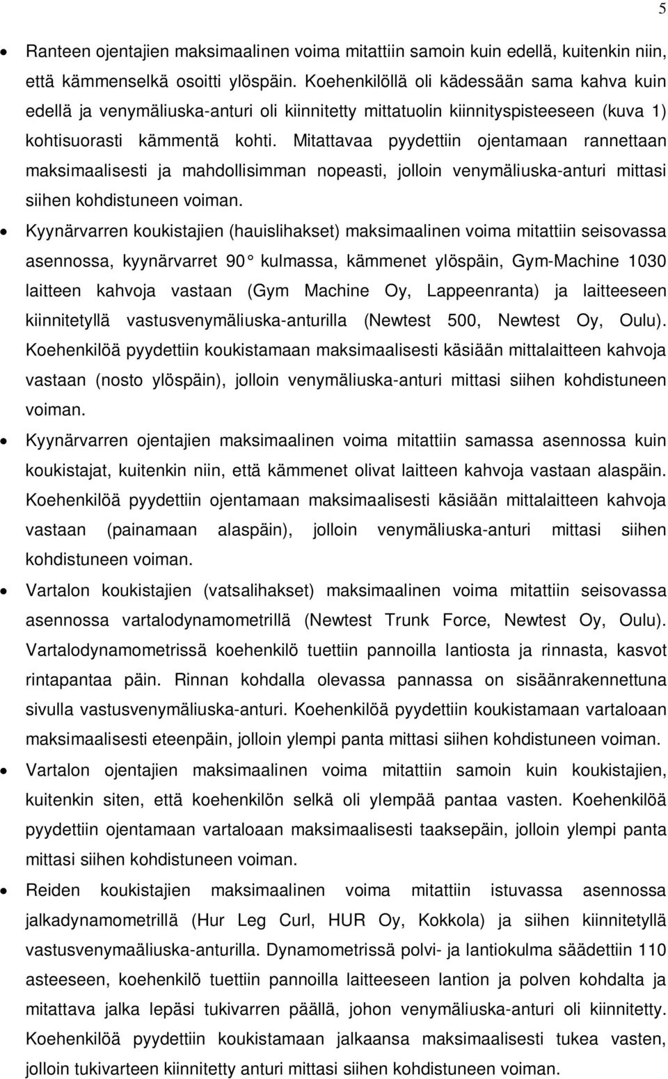 Mitattavaa pyydettiin ojentamaan rannettaan maksimaalisesti ja mahdollisimman nopeasti, jolloin venymäliuska-anturi mittasi siihen kohdistuneen voiman.