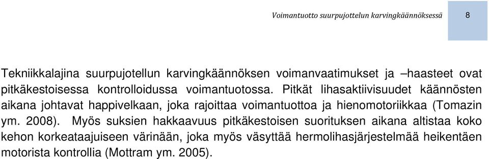 Pitkät lihasaktiivisuudet käännösten aikana johtavat happivelkaan, joka rajoittaa voimantuottoa ja hienomotoriikkaa (Tomazin ym.