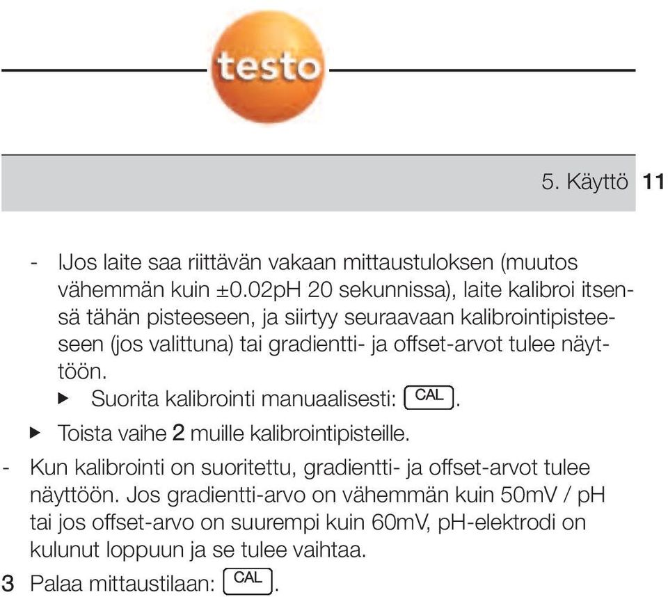 manuaalisesti: CAL Toista vaihe 2 muille kalibrointipisteille - Kun kalibrointi on suoritettu, gradientti- ja offset-arvot tulee näyttöön Jos