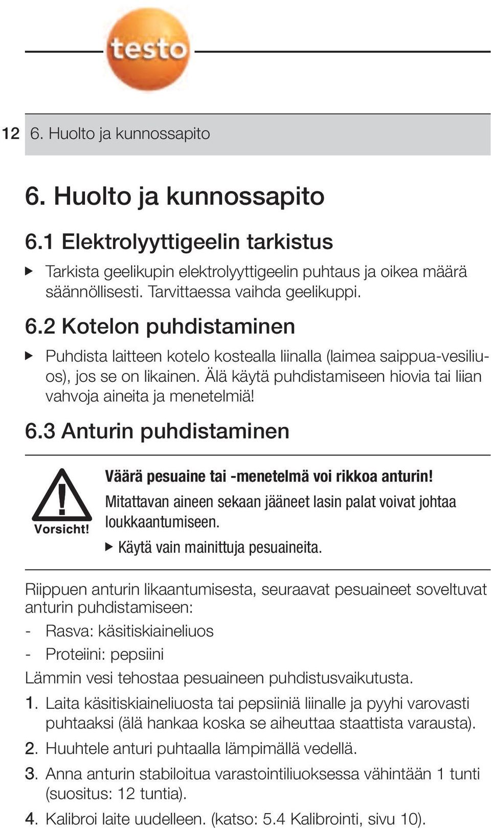 63 Anturin puhdistaminen Väärä pesuaine tai -menetelmä voi rikkoa anturin!