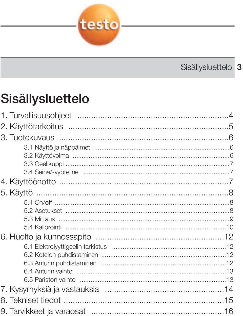 Kalibrointi 10 6 Huolto ja kunnossapito 12 61 Elektrolyyttigeelin tarkistus 12 62 Kotelon puhdistaminen 12 63 Anturin