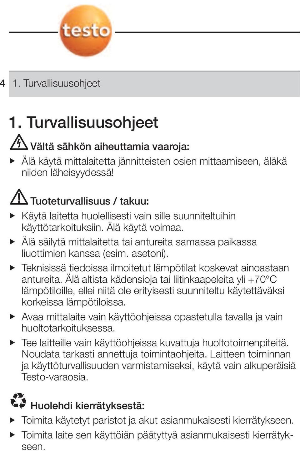 (esim asetoni) Teknisissä tiedoissa ilmoitetut lämpötilat koskevat ainoastaan antureita Älä altista kädensioja tai liitinkaapeleita yli +70 C lämpötiloille, ellei niitä ole erityisesti suunniteltu