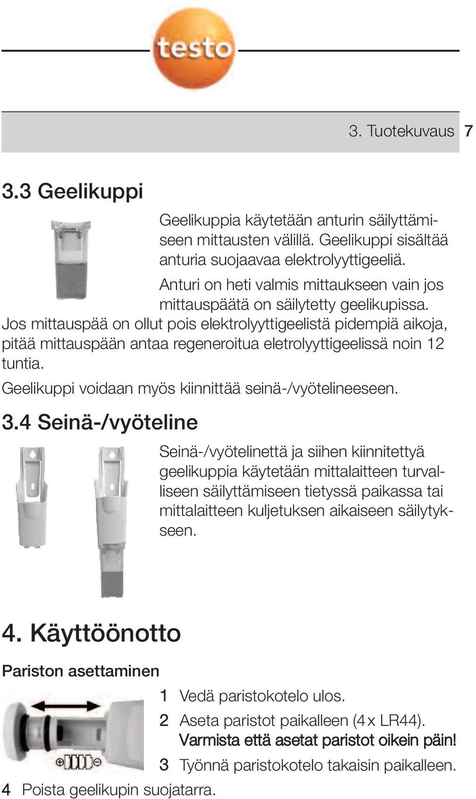 myös kiinnittää seinä-/vyötelineeseen 34 Seinä-/vyöteline Seinä-/vyötelinettä ja siihen kiinnitettyä geelikuppia käytetään mittalaitteen turvalliseen säilyttämiseen tietyssä paikassa tai