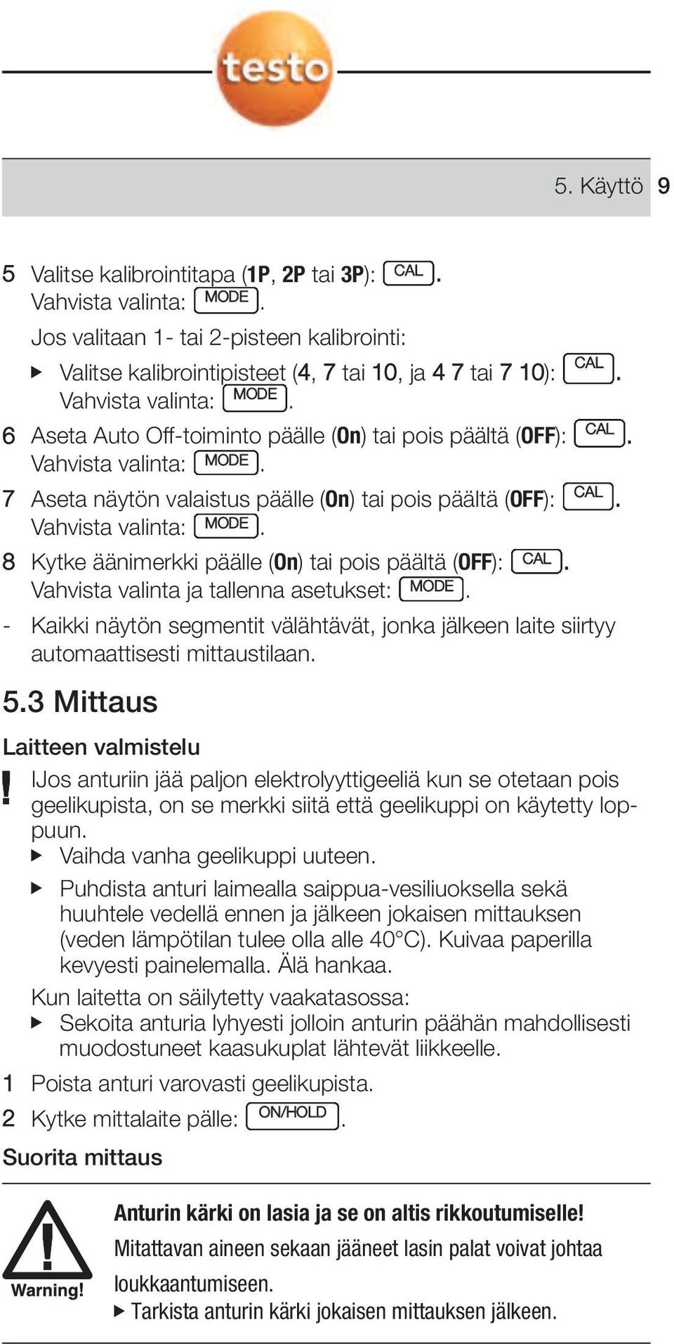 päälle (On) tai pois päältä (OFF): CAL Vahvista valinta ja tallenna asetukset: MODE - Kaikki näytön segmentit välähtävät, jonka jälkeen laite siirtyy automaattisesti mittaustilaan 53 Mittaus Laitteen