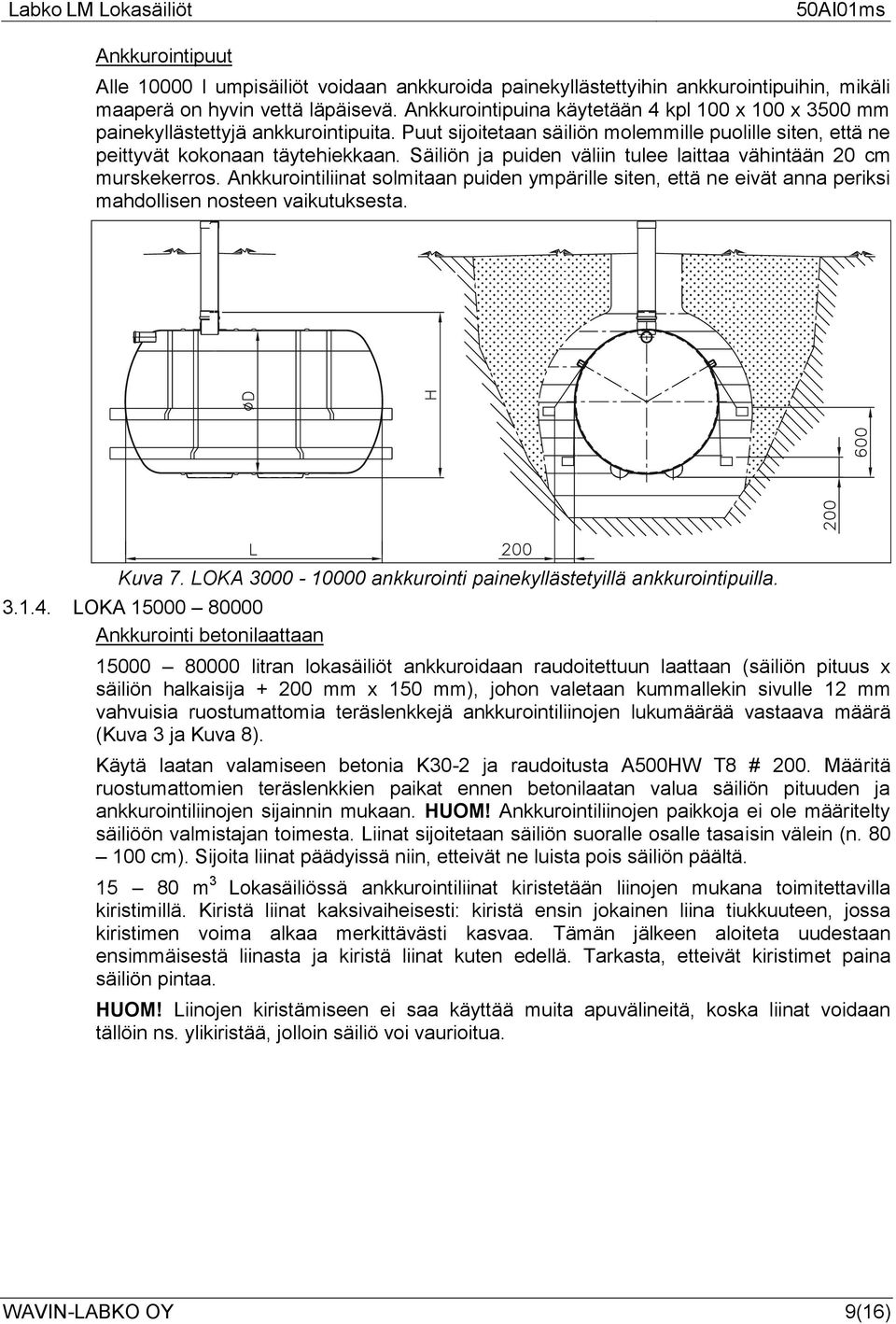 Säiliön ja puiden väliin tulee laittaa vähintään 20 cm murskekerros. Ankkurointiliinat solmitaan puiden ympärille siten, että ne eivät anna periksi mahdollisen nosteen vaikutuksesta. Kuva 7.