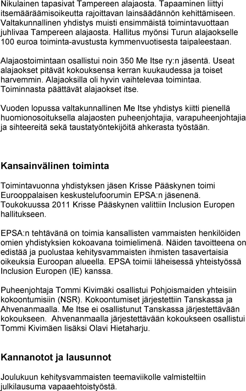 Alajaostoimintaan osallistui noin 350 Me Itse ry:n jäsentä. Useat alajaokset pitävät kokouksensa kerran kuukaudessa ja toiset harvemmin. Alajaoksilla oli hyvin vaihtelevaa toimintaa.