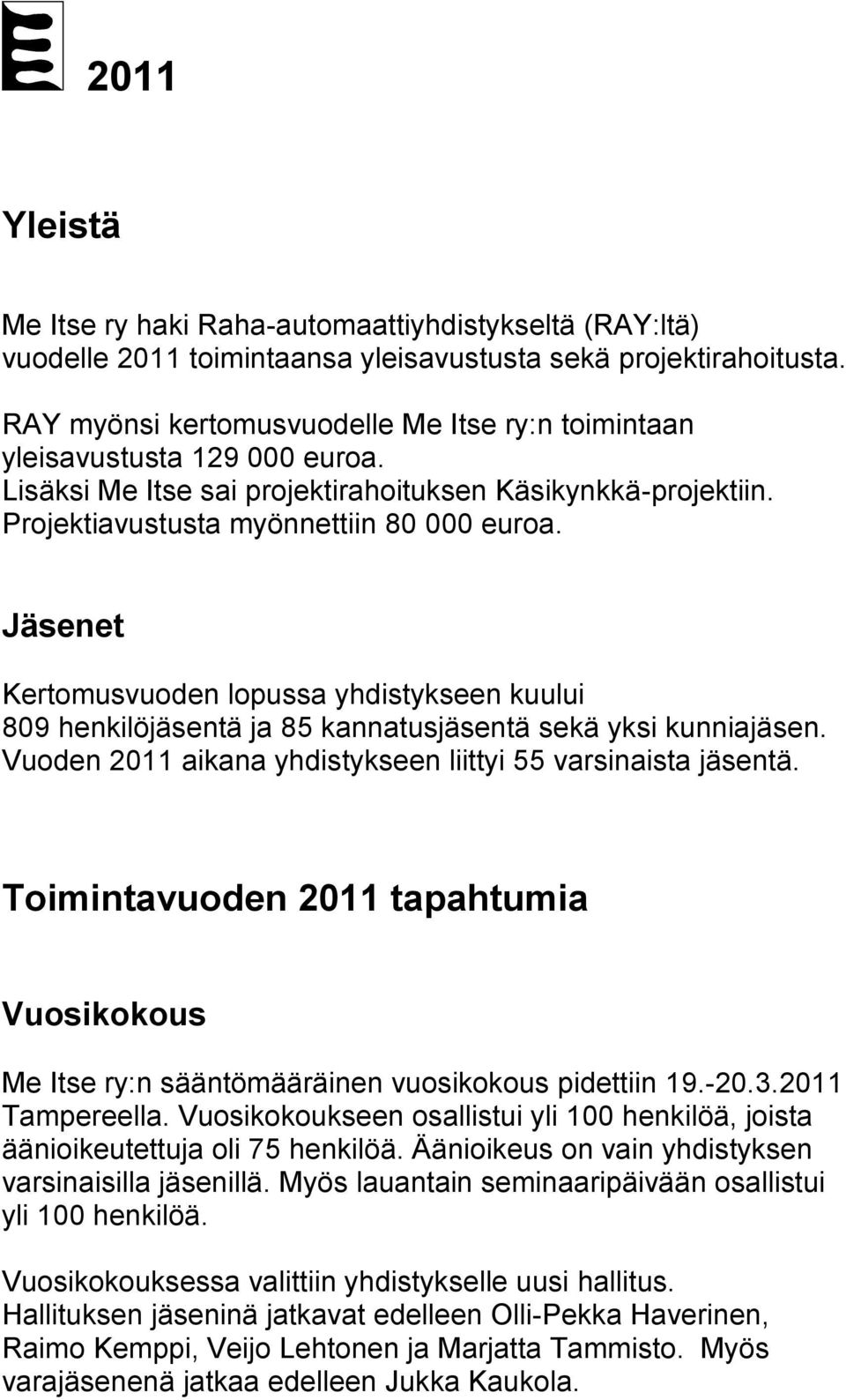 Jäsenet Kertomusvuoden lopussa yhdistykseen kuului 809 henkilöjäsentä ja 85 kannatusjäsentä sekä yksi kunniajäsen. Vuoden 2011 aikana yhdistykseen liittyi 55 varsinaista jäsentä.