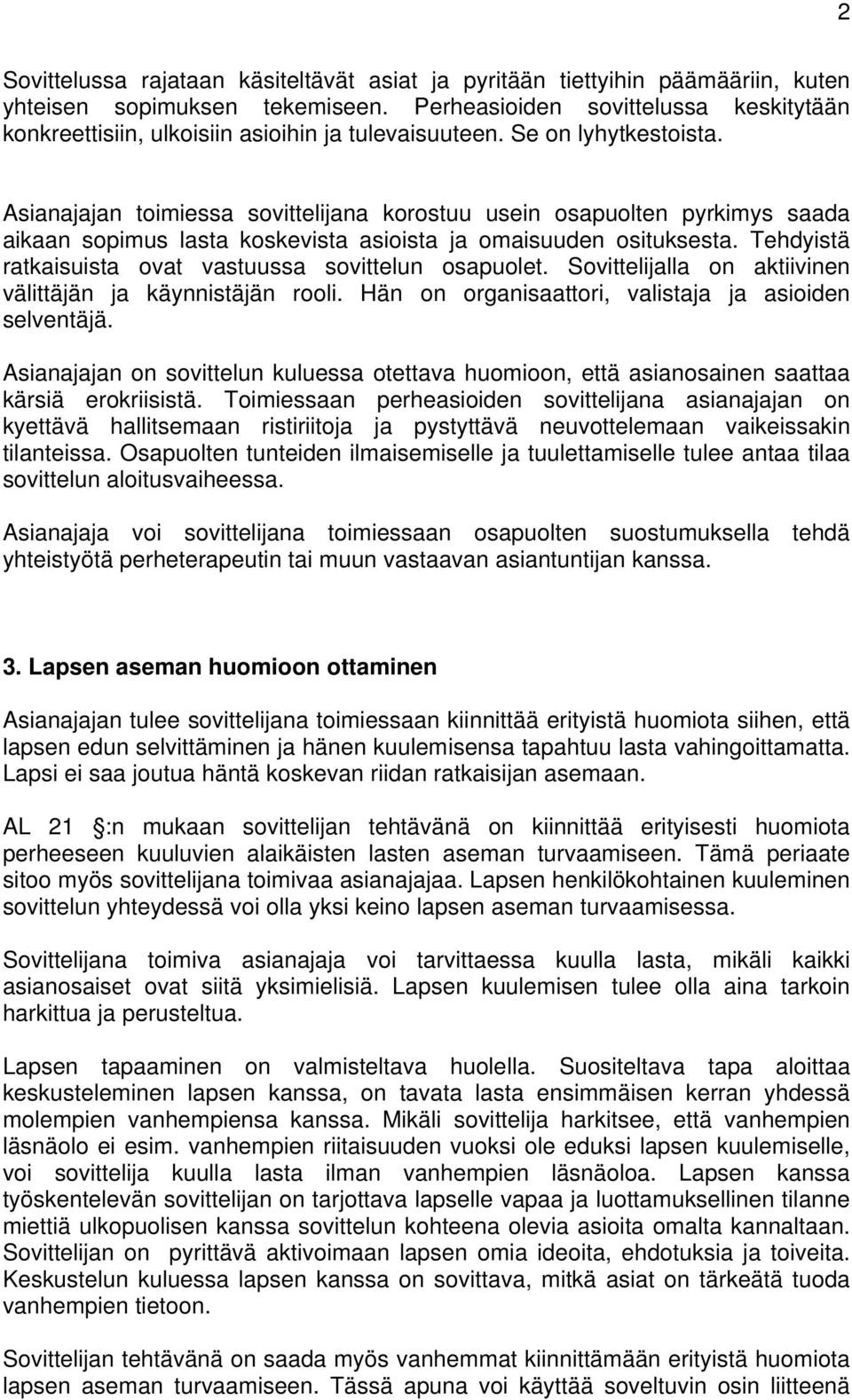 Asianajajan toimiessa sovittelijana korostuu usein osapuolten pyrkimys saada aikaan sopimus lasta koskevista asioista ja omaisuuden osituksesta.