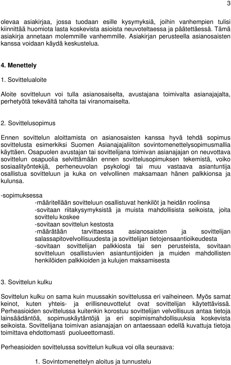 Sovittelualoite Aloite sovitteluun voi tulla asianosaiselta, avustajana toimivalta asianajajalta, perhetyötä tekevältä taholta tai viranomaiselta. 2.