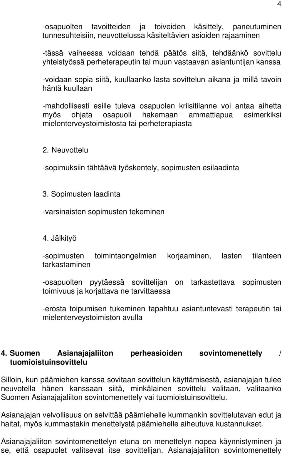 kriisitilanne voi antaa aihetta myös ohjata osapuoli hakemaan ammattiapua esimerkiksi mielenterveystoimistosta tai perheterapiasta 2.