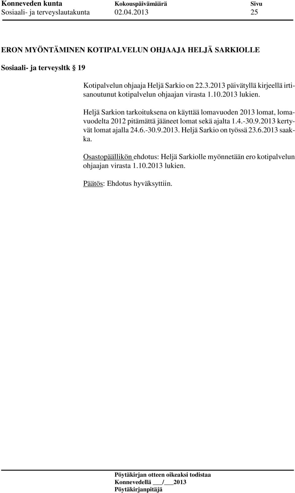 10.2013 lukien. Heljä Sarkion tarkoituksena on käyttää lomavuoden 2013 lomat, lomavuodelta 2012 pitämättä jääneet lomat sekä ajalta 1.4.-30.9.