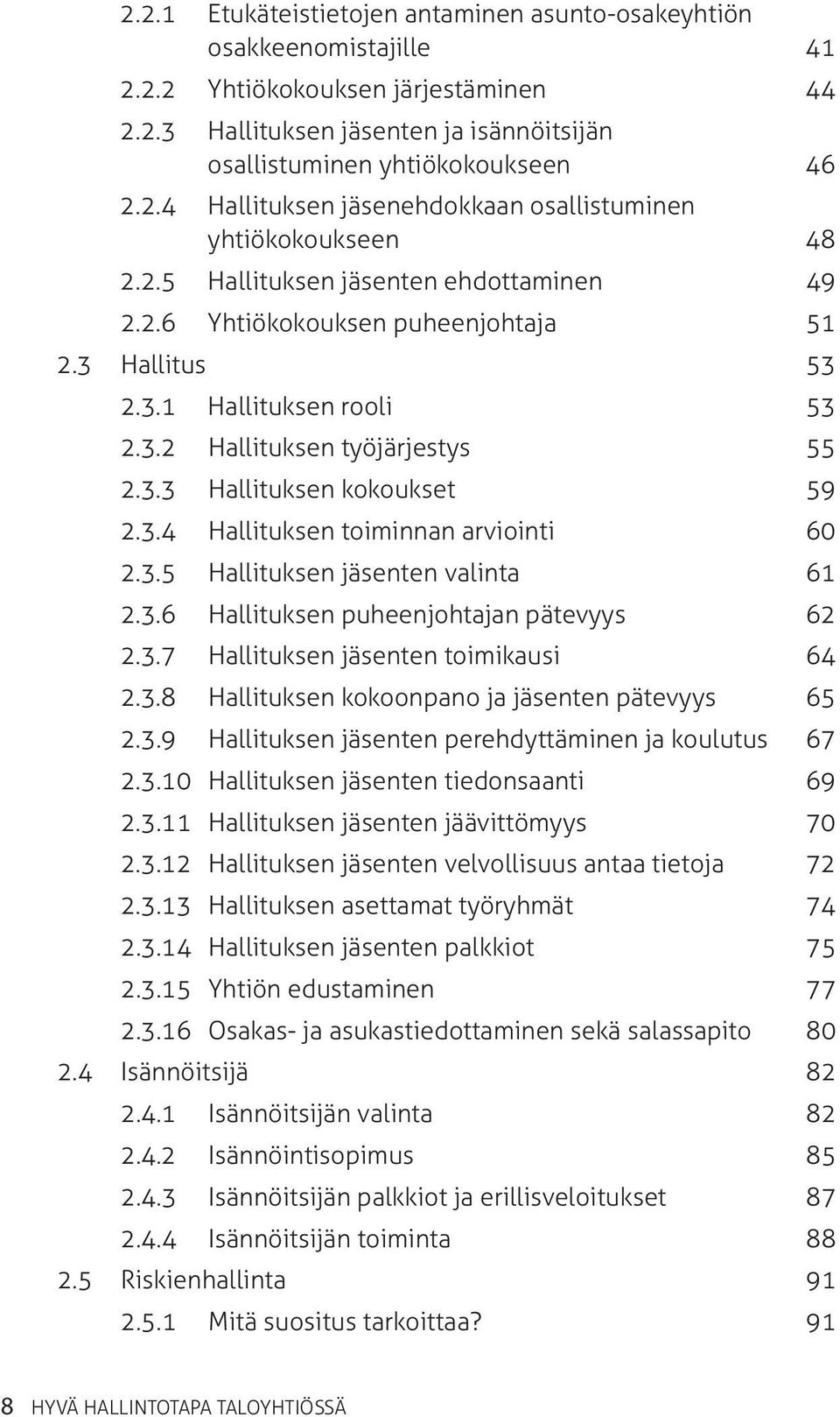 3.5 Hallituksen jäsenten valinta 61 2.3.6 Hallituksen puheenjohtajan pätevyys 62 2.3.7 Hallituksen jäsenten toimikausi 64 2.3.8 Hallituksen kokoonpano ja jäsenten pätevyys 65 2.3.9 Hallituksen jäsenten perehdyttäminen ja koulutus 67 2.