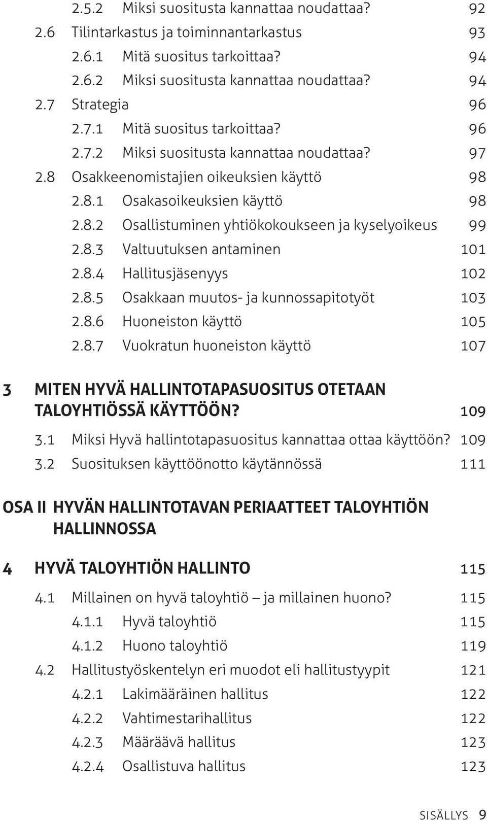 8.3 Valtuutuksen antaminen 101 2.8.4 Hallitusjäsenyys 102 2.8.5 Osakkaan muutos- ja kunnossapitotyöt 103 2.8.6 Huoneiston käyttö 105 2.8.7 Vuokratun huoneiston käyttö 107 3 miten HYVÄ HALLINTOTAPASUOSITUS OTETAAN TALOYHTIÖssä KÄYTTÖÖN?