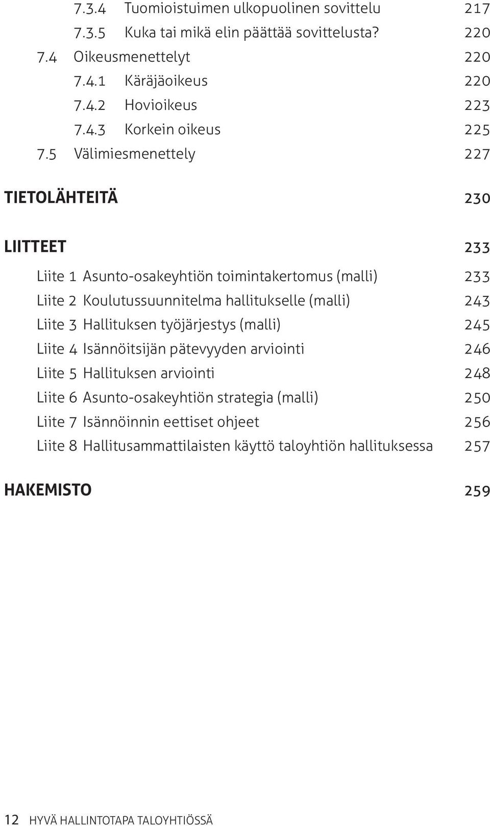 Hallituksen työjärjestys (malli) 245 Liite 4 Isännöitsijän pätevyyden arviointi 246 Liite 5 Hallituksen arviointi 248 Liite 6 Asunto-osakeyhtiön strategia (malli) 250 Liite