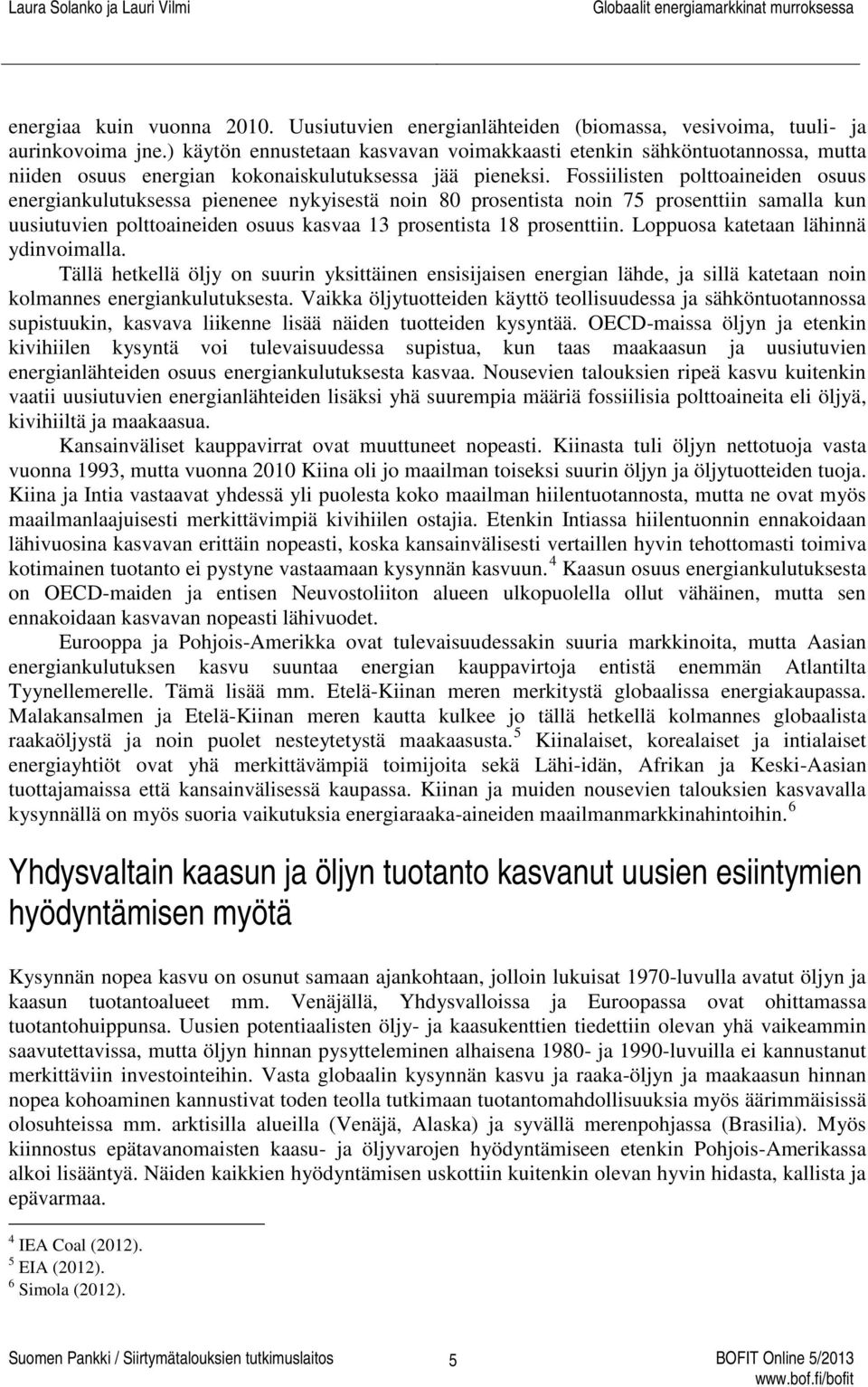 Fossiilisten polttoaineiden osuus energiankulutuksessa pienenee nykyisestä noin 80 prosentista noin 75 prosenttiin samalla kun uusiutuvien polttoaineiden osuus kasvaa 13 prosentista 18 prosenttiin.