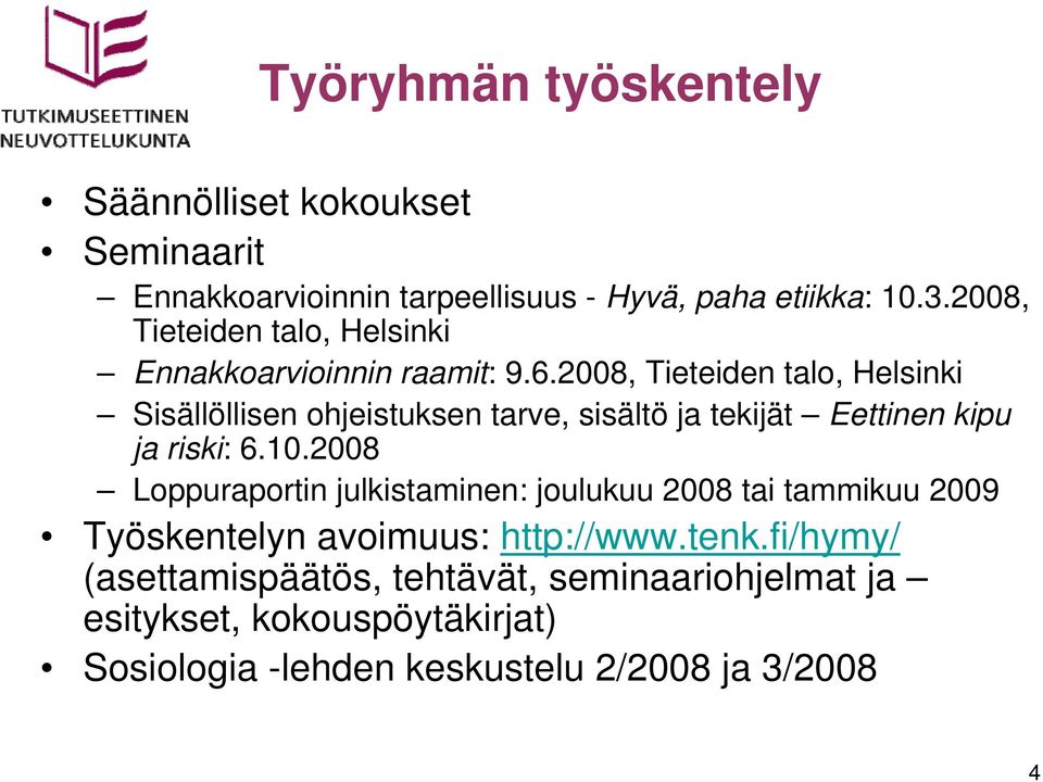 2008, Tieteiden talo, Helsinki Sisällöllisen ohjeistuksen tarve, sisältö ja tekijät Eettinen kipu ja riski: 6.10.