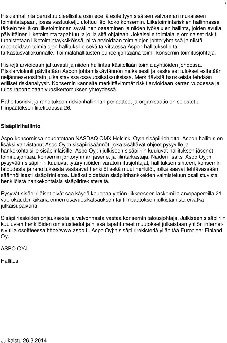 Jokaiselle toimialalle ominaiset riskit tunnistetaan liiketoimintayksiköissä, niitä arvioidaan toimialojen johtoryhmissä ja niistä raportoidaan toimialojen hallituksille sekä tarvittaessa Aspon