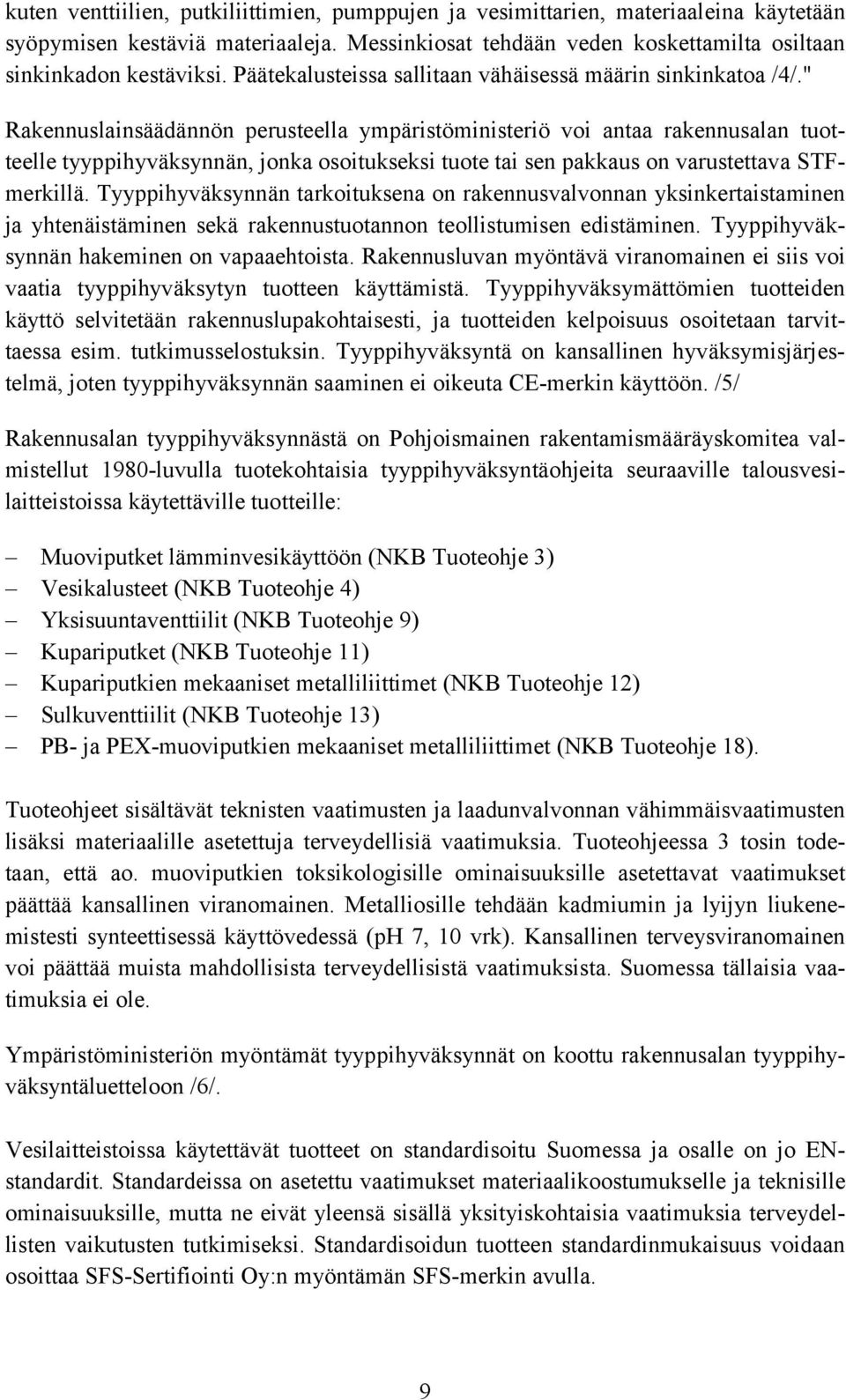 " Rakennuslainsäädännön perusteella ympäristöministeriö voi antaa rakennusalan tuotteelle tyyppihyväksynnän, jonka osoitukseksi tuote tai sen pakkaus on varustettava STFmerkillä.