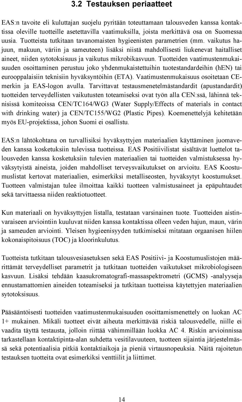 vaikutus hajuun, makuun, väriin ja sameuteen) lisäksi niistä mahdollisesti liukenevat haitalliset aineet, niiden sytotoksisuus ja vaikutus mikrobikasvuun.