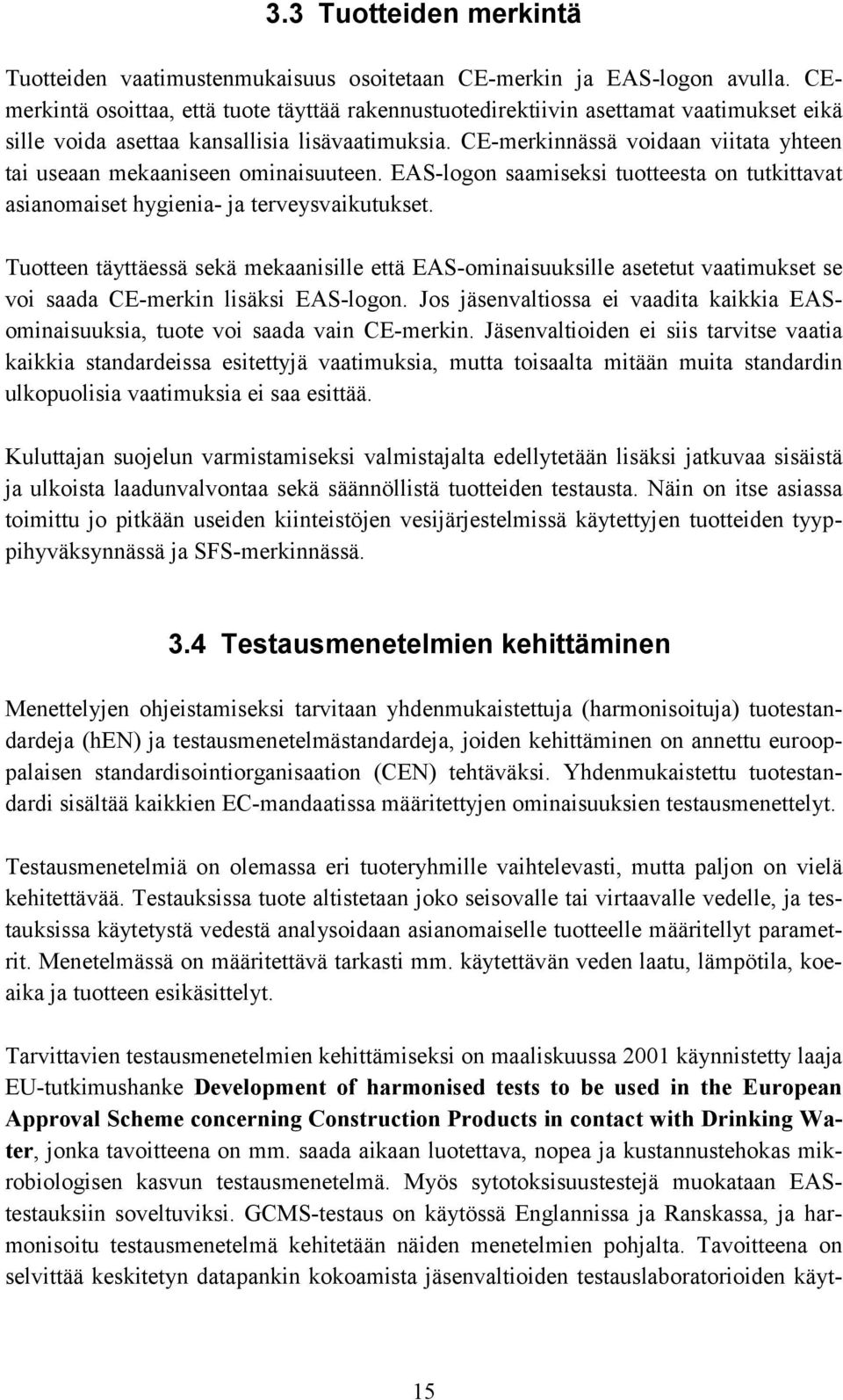 CE-merkinnässä voidaan viitata yhteen tai useaan mekaaniseen ominaisuuteen. EAS-logon saamiseksi tuotteesta on tutkittavat asianomaiset hygienia- ja terveysvaikutukset.