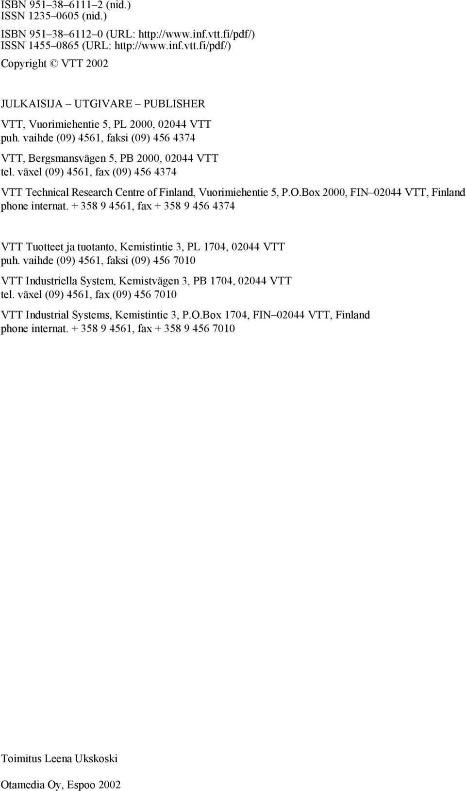 Box 2000, FIN 02044 VTT, Finland phone internat. + 358 9 4561, fax + 358 9 456 4374 VTT Tuotteet ja tuotanto, Kemistintie 3, PL 1704, 02044 VTT puh.