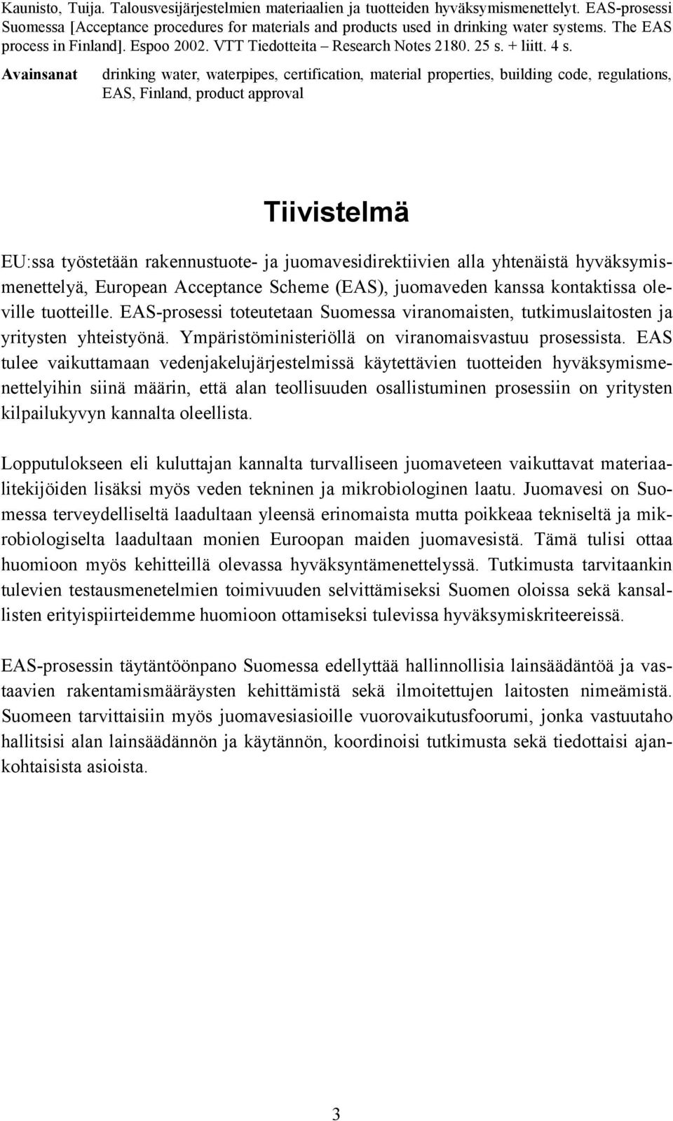 Avainsanat drinking water, waterpipes, certification, material properties, building code, regulations, EAS, Finland, product approval Tiivistelmä EU:ssa työstetään rakennustuote- ja